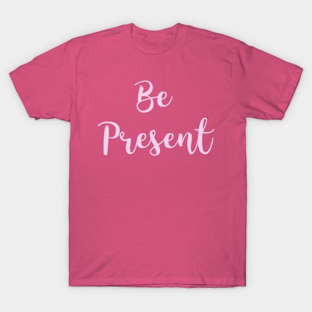 Be Present T-Shirt by Relaxing Positive Vibe